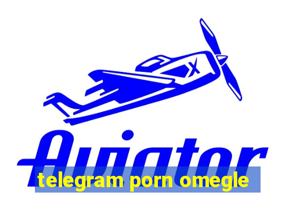 telegram porn omegle